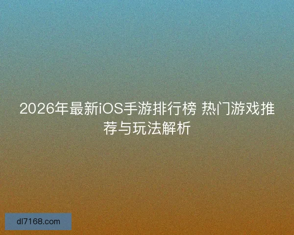 2026年最新iOS手游排行榜 热门游戏推荐与玩法解析
