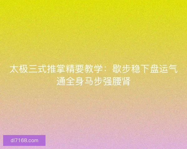 太极三式推掌精要教学：歇步稳下盘运气通全身马步强腰肾